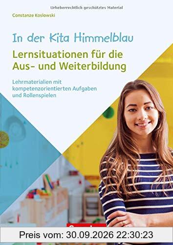 In der Kita Himmelblau - Lernsituationen für die Aus- und Weiterbildung: Lehrmaterialien mit kompetenzorientierten Aufgaben und …