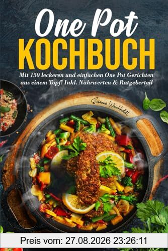 One Pot Kochbuch: Mit 150 leckeren und einfachen One Pot Gerichten aus einem Topf! Inkl. Nährwerten & Ratgeberteil. 2. Auflage