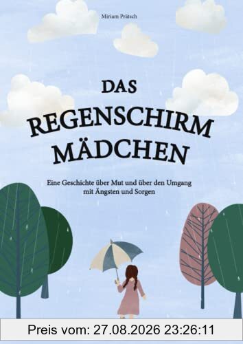 Das Regenschirmmädchen: Eine Geschichte über Mut und über den Umgang mit Ängsten und Sorgen. Ein therapeutisches Kinderbuch für Groß und Klein - inklusive Übungen.