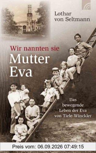 Wir nannten sie Mutter Eva: Das bewegende Leben der Eva von Tiele-Winckler