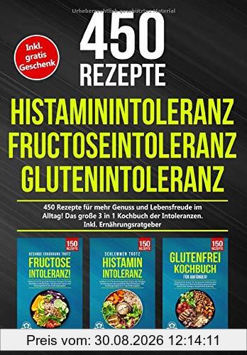 Histaminintoleranz | Fructoseintoleranz | Glutenintoleranz: 450 gesunde Rezepte für mehr Genuss und Lebensfreude im Alltag! Das große 3 in 1 Kochbuch der Intoleranzen. Inkl. Ernährungsratgeber