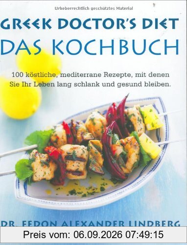 Greek Doctor's Diet: Das Kochbuch. 100 köstliche, mediterrane Rezepte, mit denen Sie Ihr Leben lang schlank und gesund bleiben