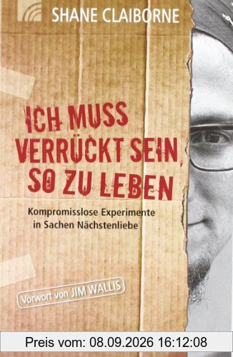 Ich muss verrückt sein, so zu leben. Kompromisslose Experimente in Sachen Nächstenliebe