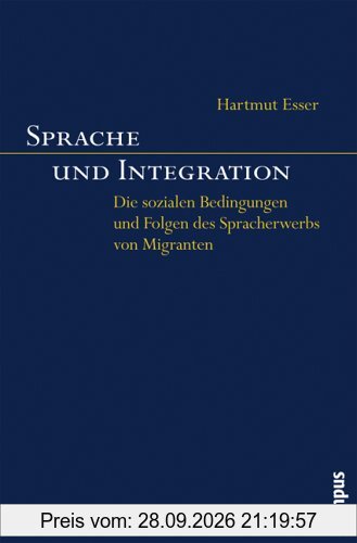 Sprache und Integration: Die sozialen Bedingungen und Folgen des Spracherwerbs von Migranten