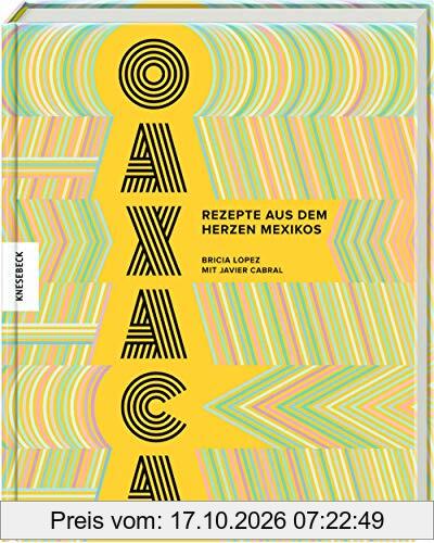 Oaxaca: Rezepte aus dem Herzen Mexikos. Das Mexiko-Kochbuch