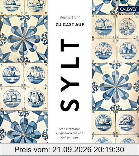 Zu Gast auf Sylt: Sehnsuchtsorte, Originalrezepte und Geheimtipps