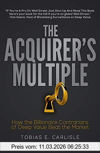 Carlisle, Tobias E. The Acquirer's Multiple, How The Billionaire Contrarians Of Deep Value Beat The Market