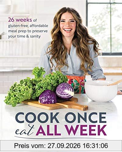Cook Once, Eat All Week: 26 Weeks of Gluten-Free, Affordable Meal Prep to Preserve Your Time & Sanity