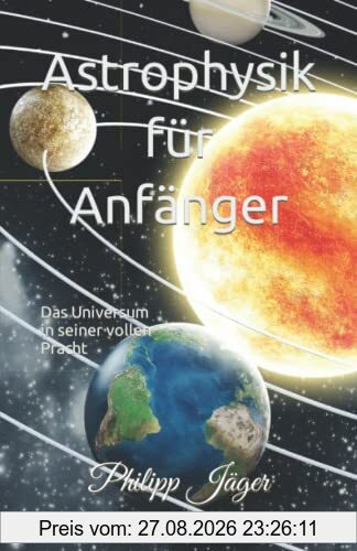 Astrophysik für Anfänger: Das Universum in seiner vollen Pracht