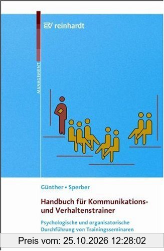Handbuch für Kommunikations- und Verhaltenstrainer: Psychologische und organsisatorische Durchführung von Trainingsseminaren