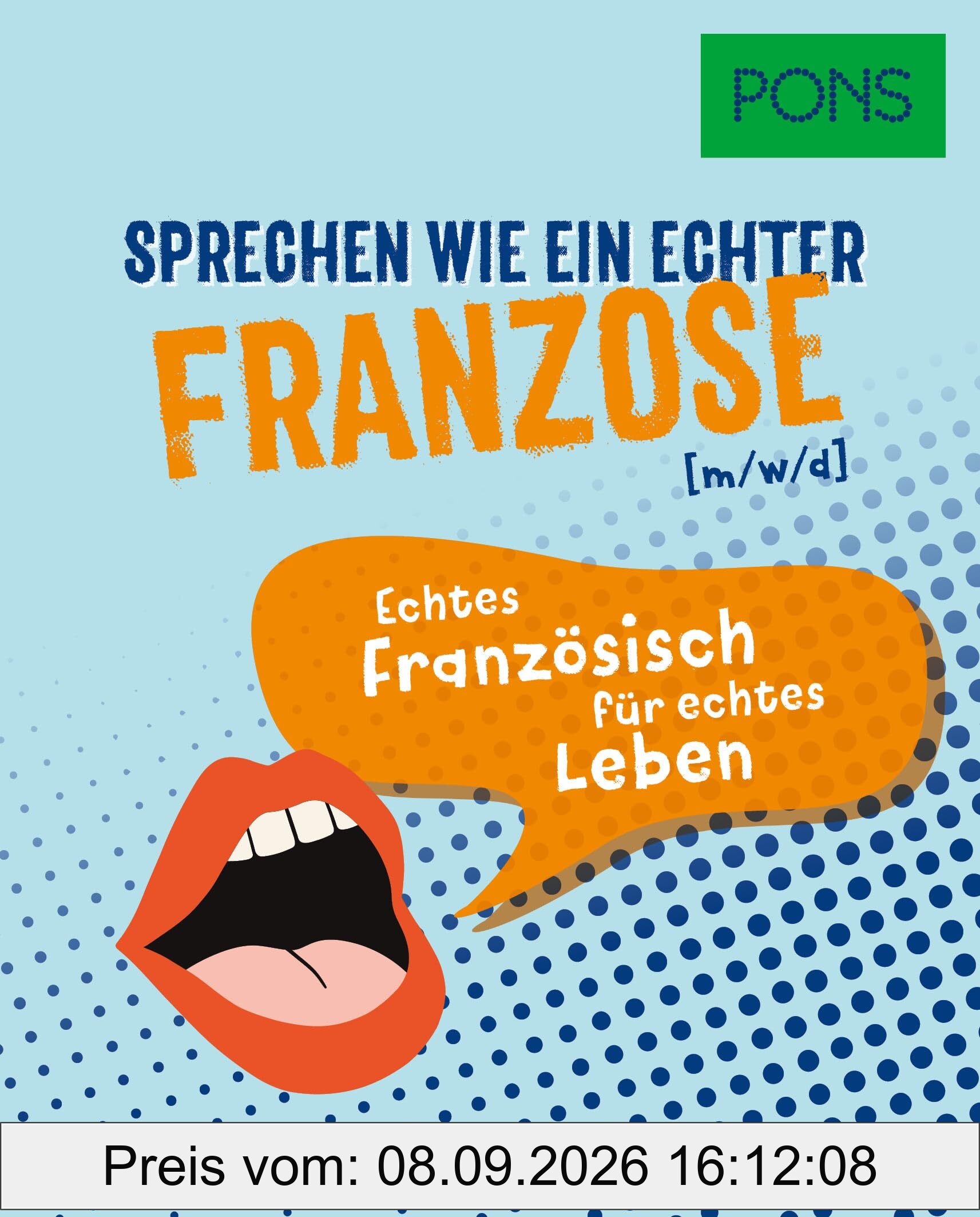 PONS Sprechen wie ein echter Franzose (m/w/d): Echtes Französisch für echtes Leben (PONS Sprechen wie ein echter Muttersprachler)