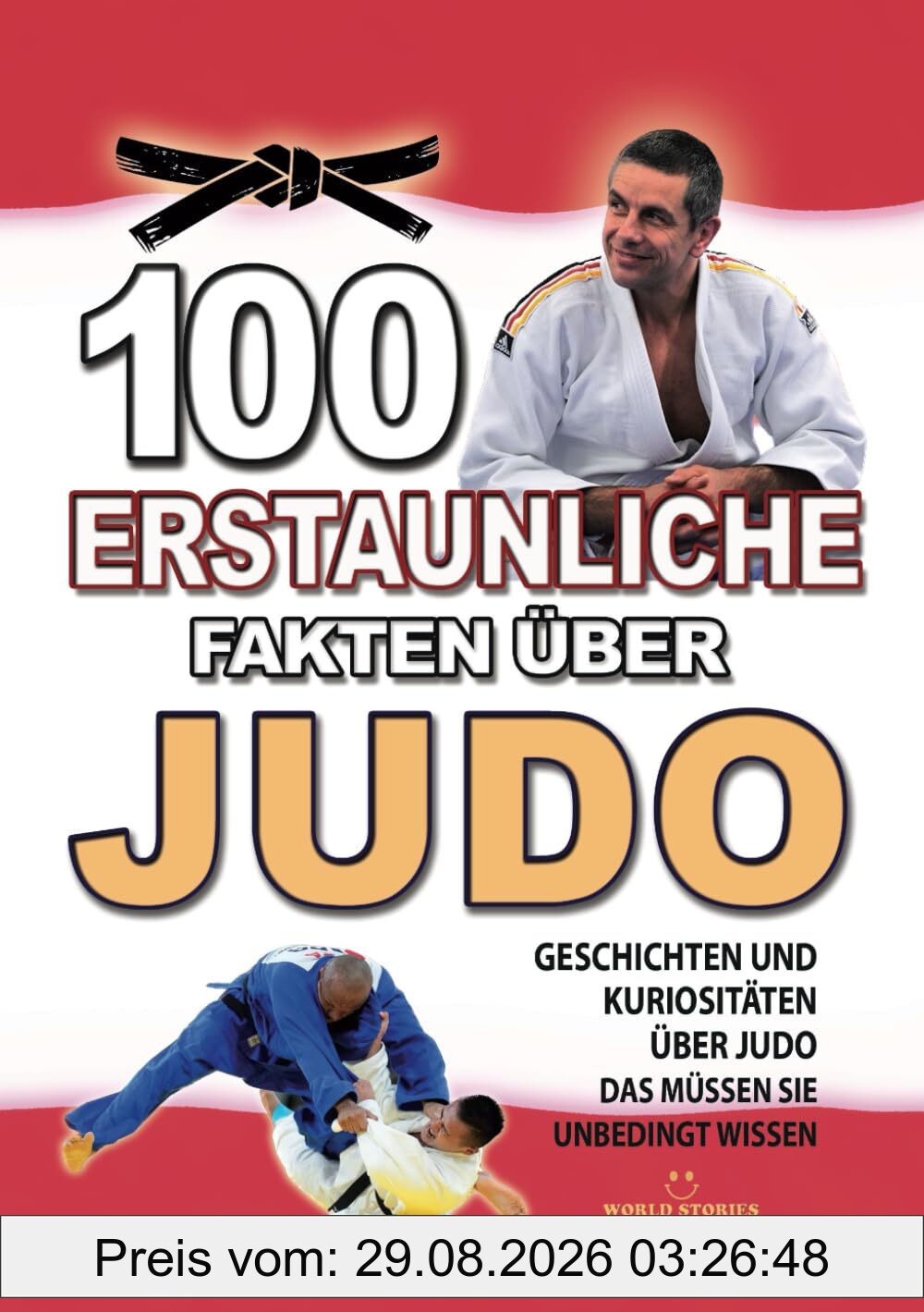 100 ERSTAUNLICHE FAKTEN ÜBER JUDO: Geschichten und Kuriositäten Über Judo Das Müssen Sie Unbedingt Wissen (ERSTAUNLICHE FAKTEN GESCHICHTEN UND KURIOSITÄTEN)