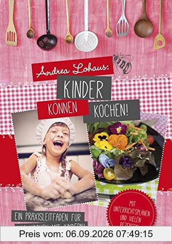 Kinder können kochen: Ein Praxisleitfaden für das Kochen mit Kindern