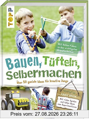 Bauen, tüfteln, selbermachen: Über 50 geniale Ideen für kreative Jungs