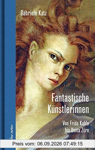 Fantastische Künstlerinnen: Von Frida Kahlo bis Unica Zürn (blue notes)