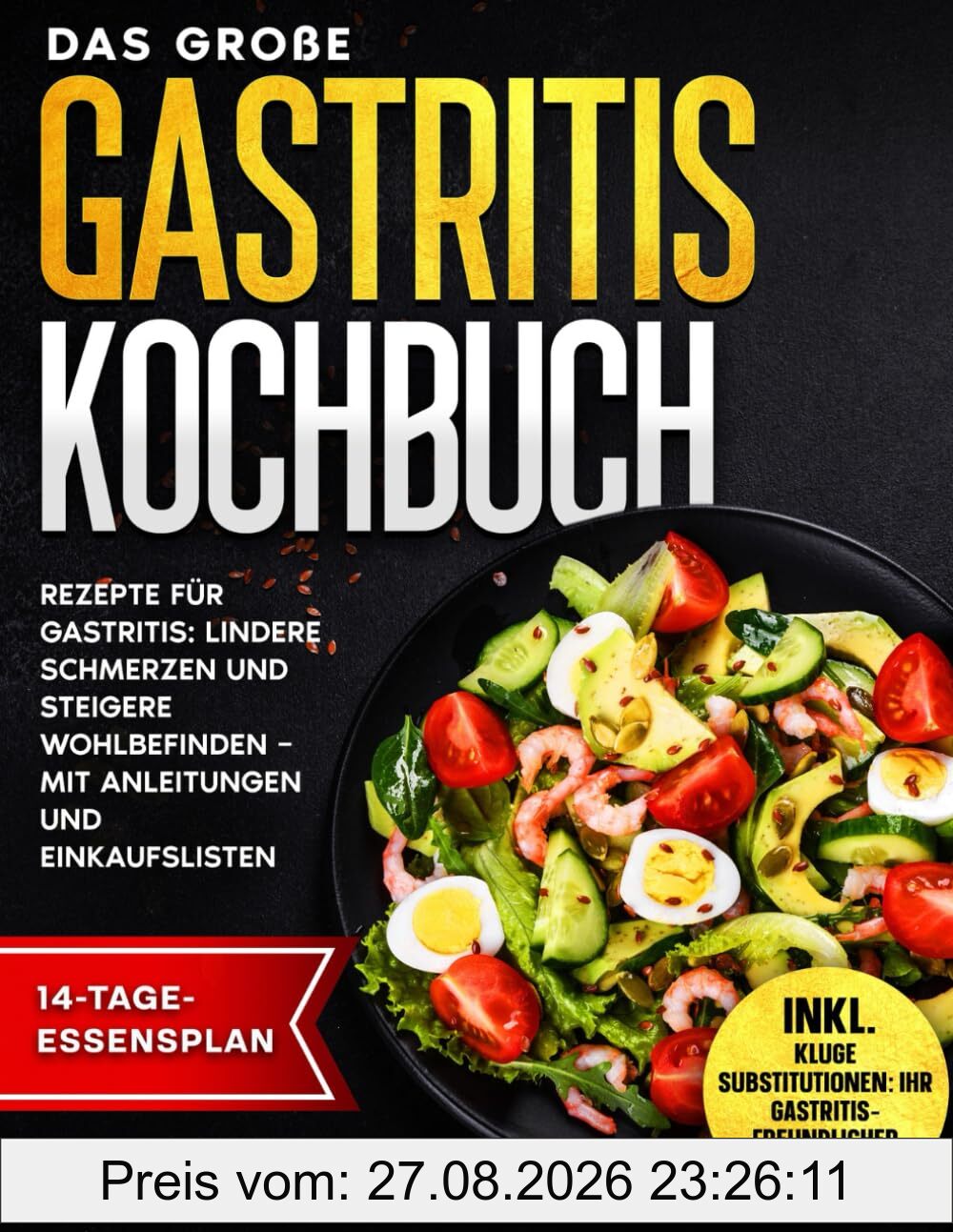 DAS GROßE GASTRITIS KOCHBUCH: REZEPTE FÜR GASTRITIS: LINDERE SCHMERZEN UND STEIGERE WOHLBEFINDEN – MIT ANLEITUNGEN UND EINKAUFSLISTEN