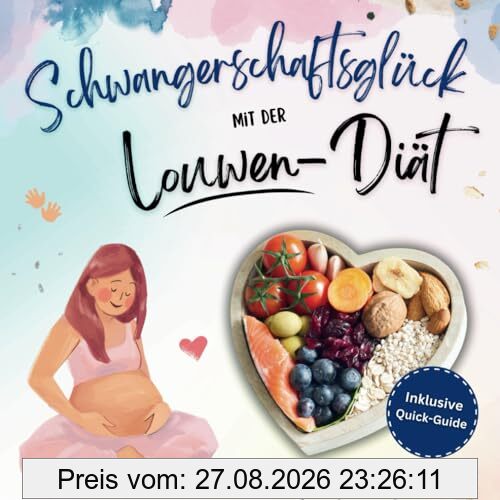 Schwangerschaftsglück mit der Louwen-Diät: Dein Kochbuch für eine gesunde und stressfreie Geburt | Zuckerfreie & Vollkornreiche Rezepte | Inklusive: Quick-Guide für deine Gesundheit
