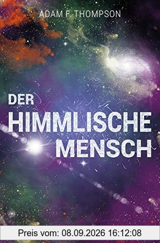 Der himmlische Mensch: Deine Bestimmung – ein übernatürliches Leben!