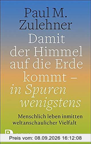 Damit der Himmel auf die Erde kommt - in Spuren wenigstens: Menschlich leben inmitten weltanschaulicher Vielfalt