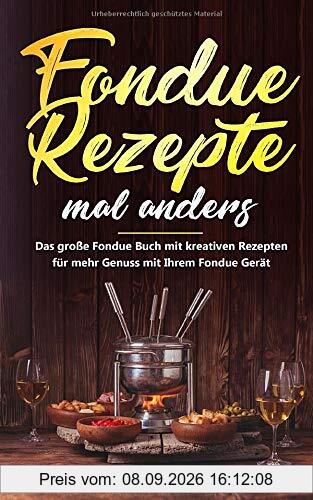 Fondue Rezepte mal anders: Das große Fondue Buch mit kreativen Rezepten für mehr Genuss mit Ihrem Fondue Gerät inkl. Dips und Brote