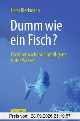 Dumm wie ein Fisch?: Die überraschende Intelligenz unter Wasser