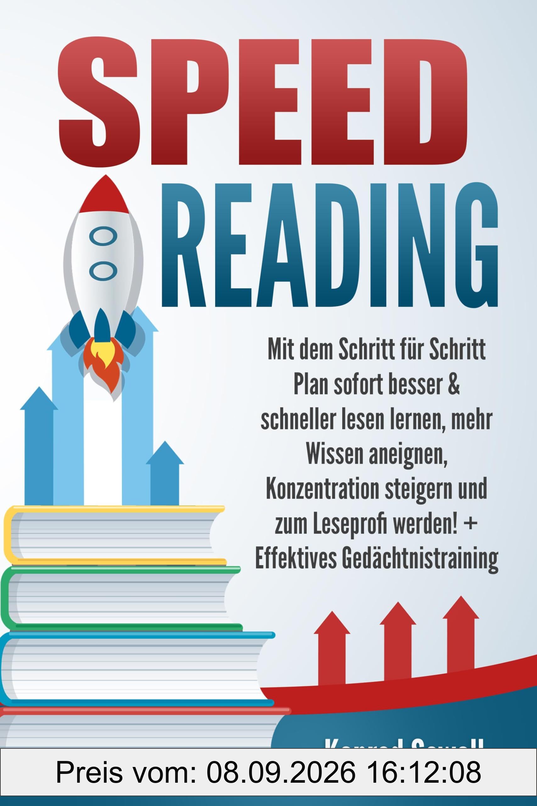 SPEED READING: Mit dem Schritt für Schritt Plan sofort besser & schneller lesen lernen, mehr Wissen aneignen, Konzentration steigern und zum Leseprofi werden! + Effektives Gedächtnistraining