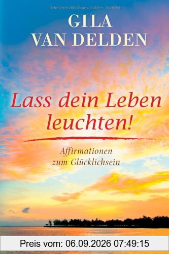 Lass dein Leben leuchten!: Affirmationen zum Glücklichsein