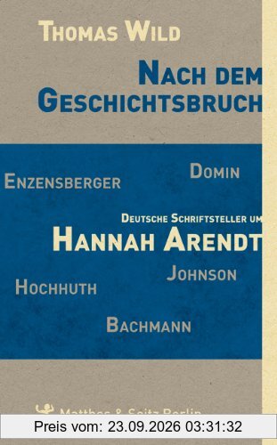 Nach dem Geschichtsbruch: Deutsche Schriftsteller um Hannah Arendt