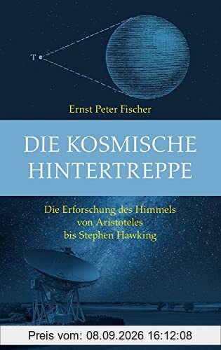 Die kosmische Hintertreppe: Die Erforschung des HImmels von Aristoteles bis Stephen Hawking