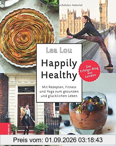 Happily Healthy: Mit Rezepten, Fitness und Yoga zum gesunden und glücklichen Leben