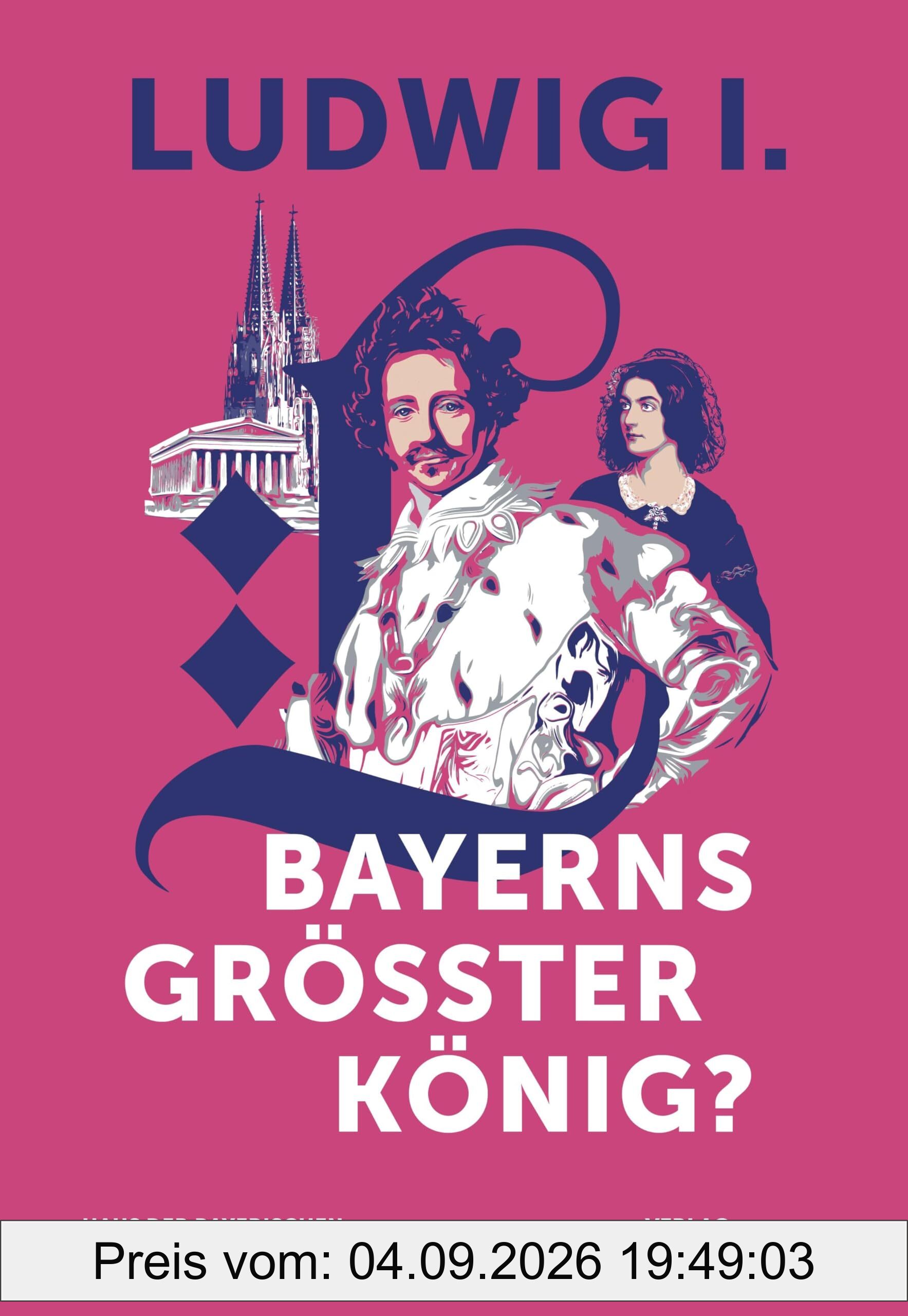 Ludwig I. - Bayerns größter König?: Katalog zur Bayerischen Landesausstellung 2025 (Bayerische Geschichte)