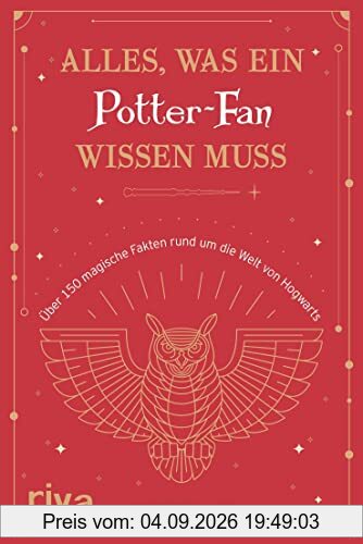Alles, was ein Potter-Fan wissen muss: Über 150 magische Fakten rund um die Welt von Hogwarts