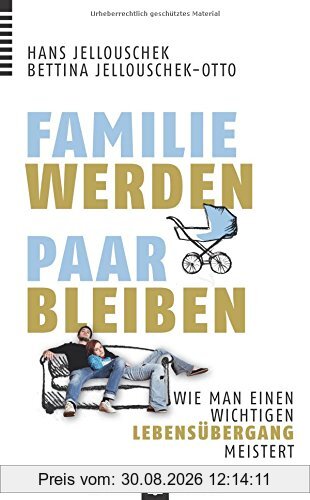 Familie werden - Paar bleiben: Wie man einen wichtigen Lebensübergang meistert