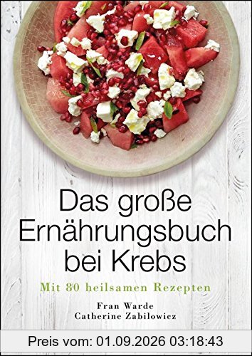 Das große Ernährungsbuch bei Krebs: Mit 80 heilsamen Rezepten