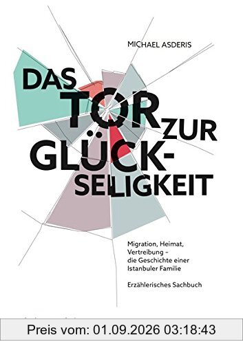 Das Tor zur Glückseligkeit: Migration, Heimat, Vertreibung - die Geschichte einer Istanbul Familie