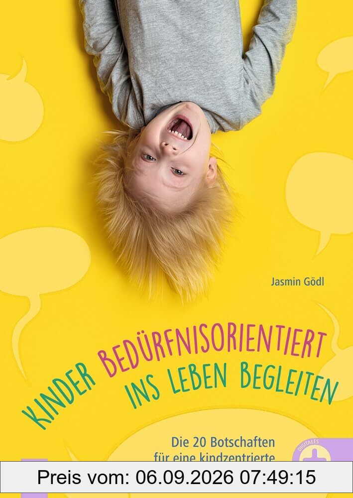 Kinder bedürfnisorientiert ins Leben begleiten: Die 20 Botschaften für eine kindzentrierte Pädagogik im Kita-Alltag