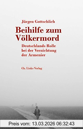 Jürgen Gottschlich Beihilfe Zum Völkermord, Deutschlands Rolle Bei Der Vernichtung Der Armenier