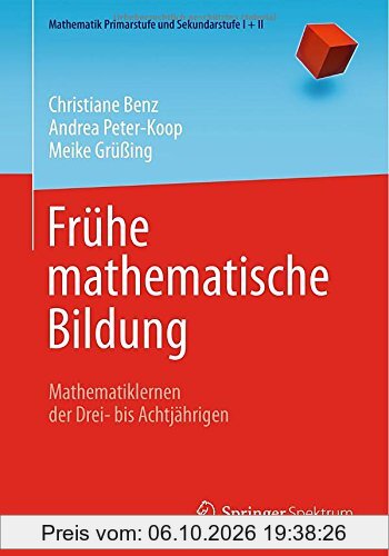 Frühe mathematische Bildung: Mathematiklernen der Drei- bis Achtjährigen (Mathematik Primarstufe und Sekundarstufe I + II)
