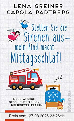 Stellen Sie die Sirenen aus - mein Kind macht Mittagsschlaf!: Neue witzige Geschichten über Helikopter-Eltern
