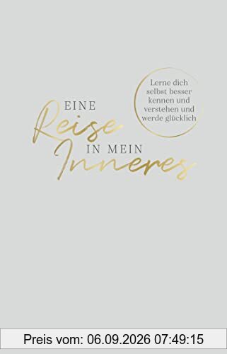 Eine Reise in mein Inneres: Lerne dich selbst besser kennen und verstehen und werde glücklich. Das Ausfüllbuch für mehr Glück, Selbstliebe, Achtsamkeit und Selbstreflexion