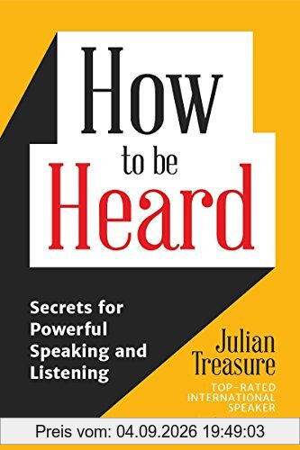 How to Be Heard: Secrets for Powerful Speaking and Listening