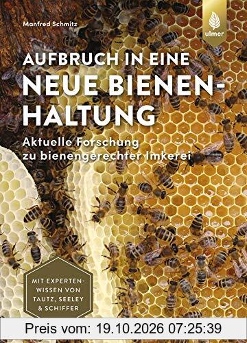 Aufbruch in eine neue Bienenhaltung: Aktuelle Forschung zu bienengerechter Imkerei. Mit Expertenwissen von Seeley, Tautz & Schiffer