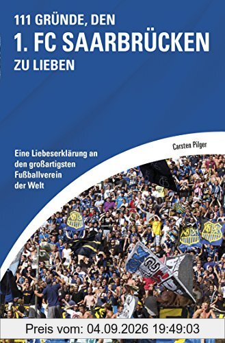 111 Gründe, den 1. FC Saarbrücken zu lieben: Eine Liebeserklärung an den großartigsten Fußballverein der Welt