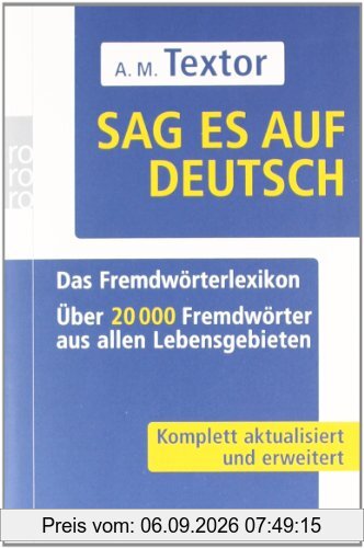 Sag es auf Deutsch: Das Fremdwörterlexikon. Über 20 000 Fremdwörter aus allen Lebensgebieten