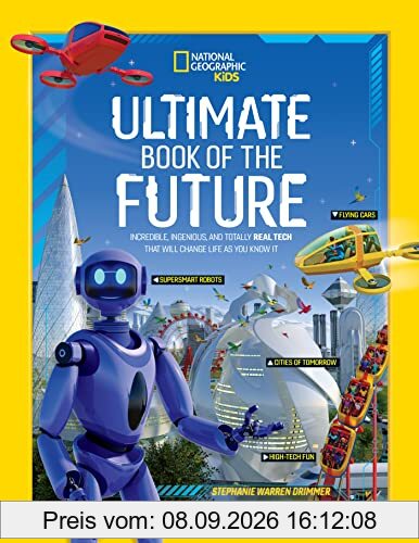 Ultimate Book of the Future: Incredible, Ingenious, and Totally Real Tech that will Change Life as You Know It (National Geographic Kids)