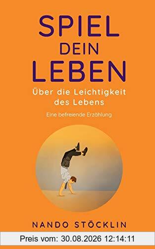 Spiel dein Leben: Über die Leichtigkeit des Lebens