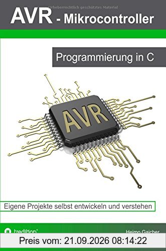 AVR Mikrocontroller - Programmierung in C: Eigene Projekte selbst entwickeln und verstehen