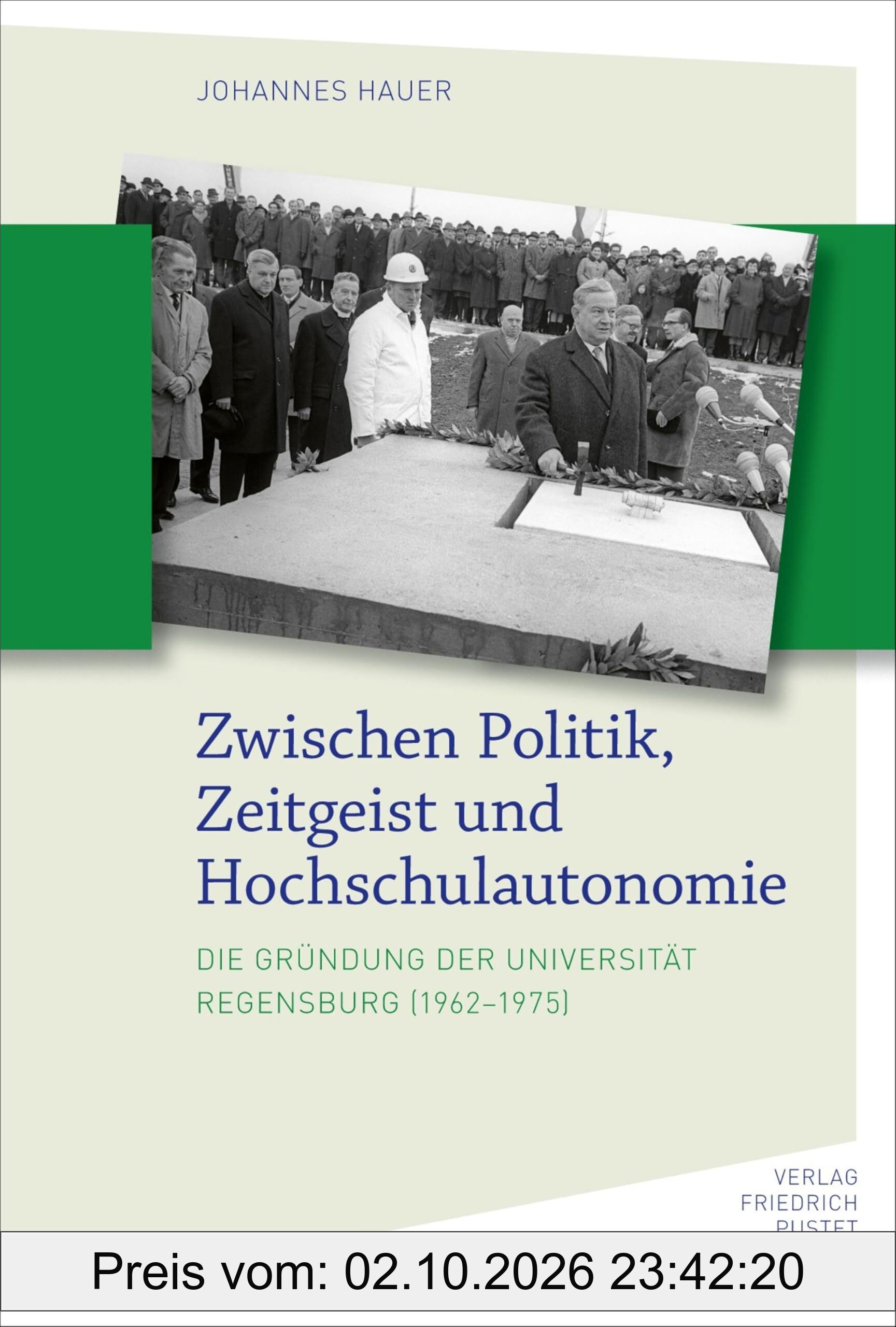 Zwischen Politik, Zeitgeist und Hochschulautonomie: Die Gründung der Universität Regensburg (1962–1975) (Bayerische Geschichte)