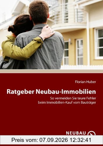 Florian Huber Ratgeber Neubau-Immobilien, So Vermeiden Sie Teure Fehler Beim Immobilien-Kauf Vom Bauträger