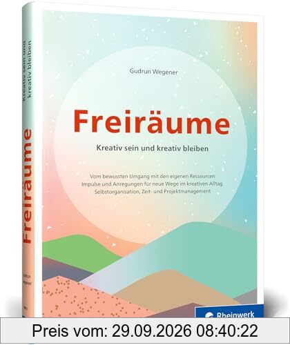 Freiräume: Kreativ sein und kreativ bleiben. Bewusst mit den eigenen Ressourcen umgehen. Für den kreativen Alltag: Selbstorganisation u. …